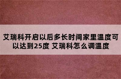 艾瑞科开启以后多长时间家里温度可以达到25度 艾瑞科怎么调温度